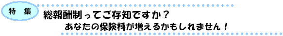 特集！総報酬制ってご存知ですか？／あなたの保険料が増えるかもしれません！