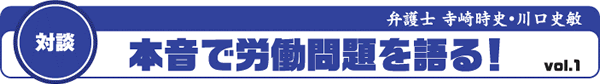 対談　本音で労働問題を語る！vol.1