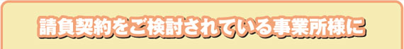 請負契約をご検討されている事業所様に