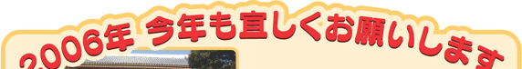 2006年 今年も宜しくお願いします。