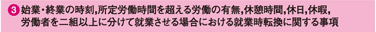 3. 始業・終業の時刻，所定労働時間を超える労働の有無，休憩時間，休日，休暇，労働者を二組以上に分けて就業させる場合における就業時転換に関する事項