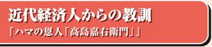 近代経済人からの教訓「ハマの恩人「高島嘉右衛門」」