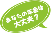 あなたの年金は大丈夫？