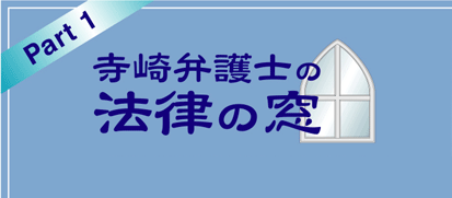 Part 1　寺崎弁護士の法律の窓