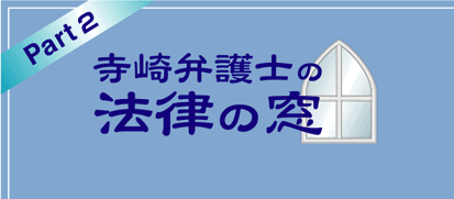 Part 1　寺崎弁護士の法律の窓