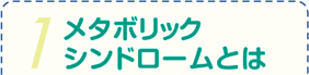 1．メタボリックシンドロームとは